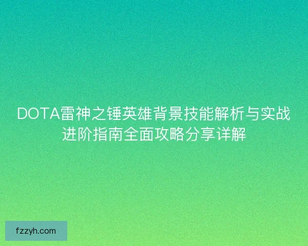 DOTA雷神之锤英雄背景技能解析与实战进阶指南全面攻略分享详解