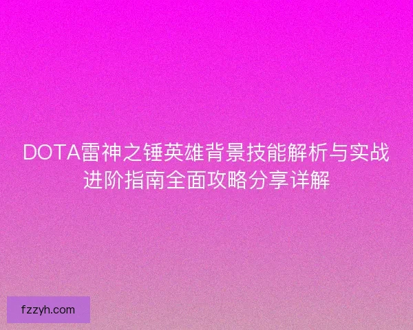 DOTA雷神之锤英雄背景技能解析与实战进阶指南全面攻略分享详解 DOTA雷神之锤英雄背景技能解析与实战进阶指南全面攻略分享详解